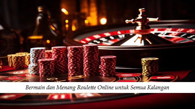 Bermain dan Menang Roulette Online untuk Semua Kalangan